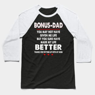 Bonus-Dad You May Not Have Given Me Life But You Sure Have Made My Life Better Thanks For Putting Up With My Mom Shirt Baseball T-Shirt